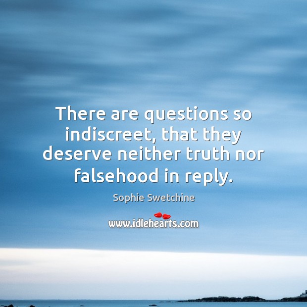 There are questions so indiscreet, that they deserve neither truth nor falsehood in reply. Sophie Swetchine Picture Quote