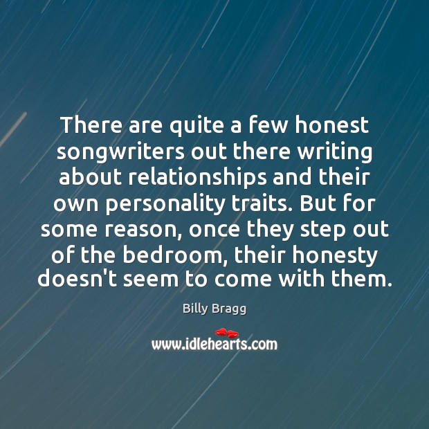 There are quite a few honest songwriters out there writing about relationships Billy Bragg Picture Quote