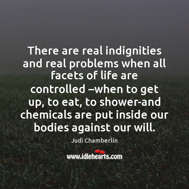 There are real indignities and real problems when all facets of life Judi Chamberlin Picture Quote