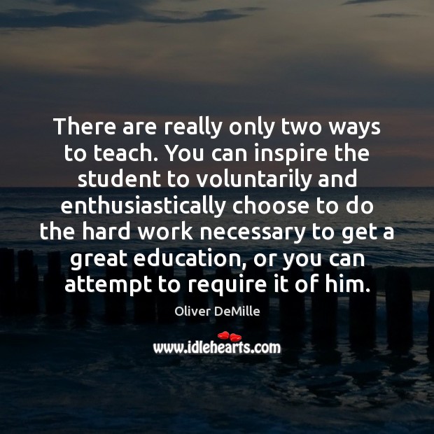 There are really only two ways to teach. You can inspire the Oliver DeMille Picture Quote