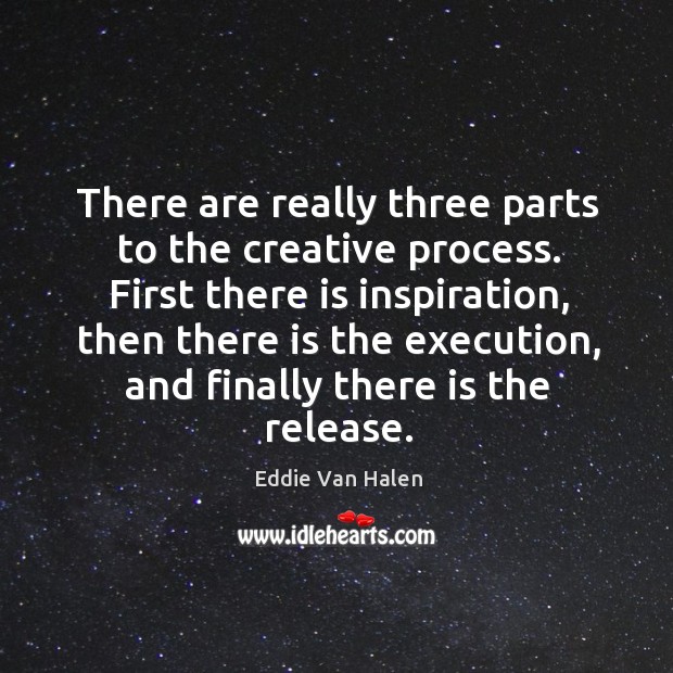 There are really three parts to the creative process. First there is Eddie Van Halen Picture Quote