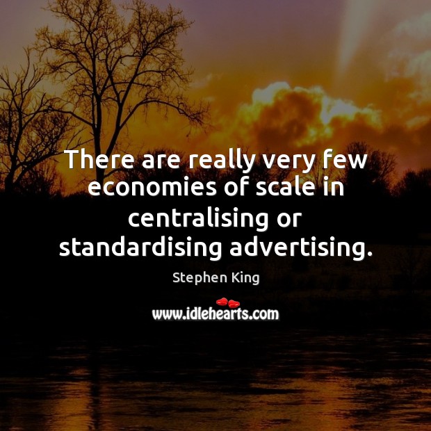 There are really very few economies of scale in centralising or standardising advertising. Image