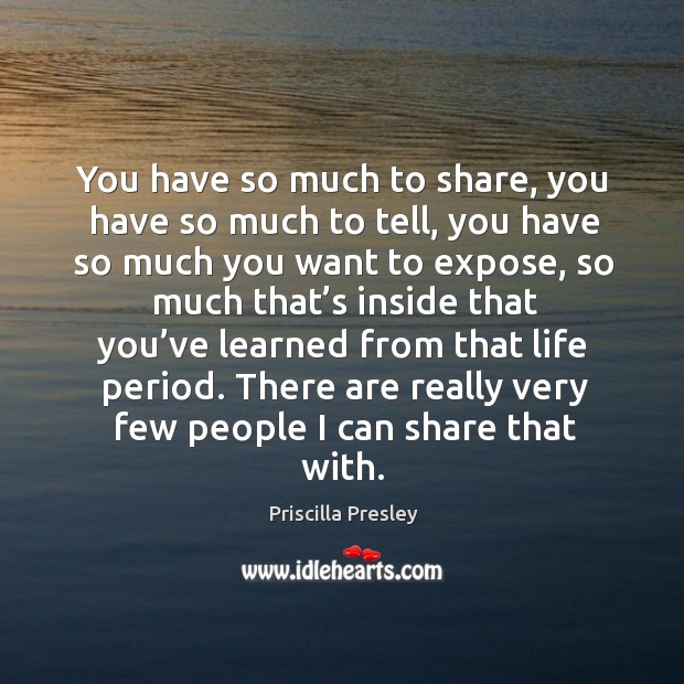 There are really very few people I can share that with. Priscilla Presley Picture Quote