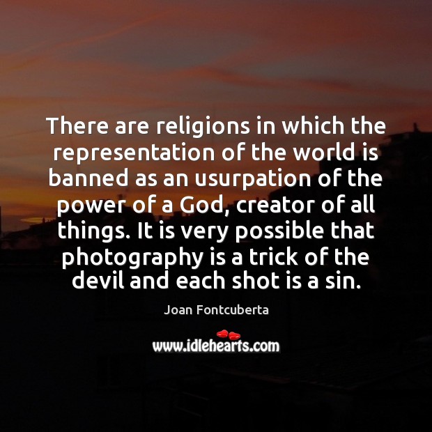 There are religions in which the representation of the world is banned Joan Fontcuberta Picture Quote