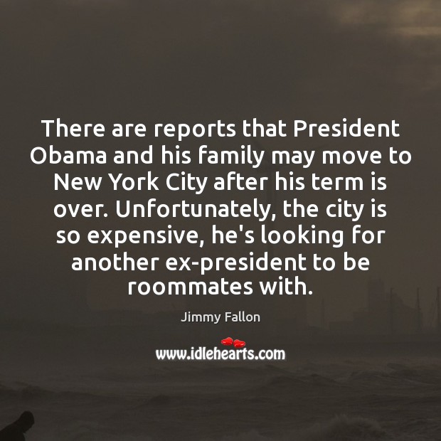 There are reports that President Obama and his family may move to Jimmy Fallon Picture Quote