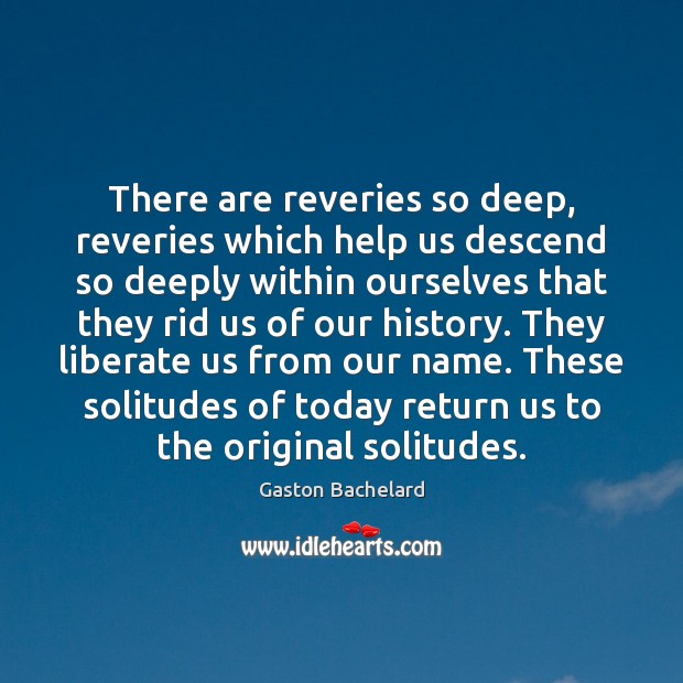 There are reveries so deep, reveries which help us descend so deeply Liberate Quotes Image