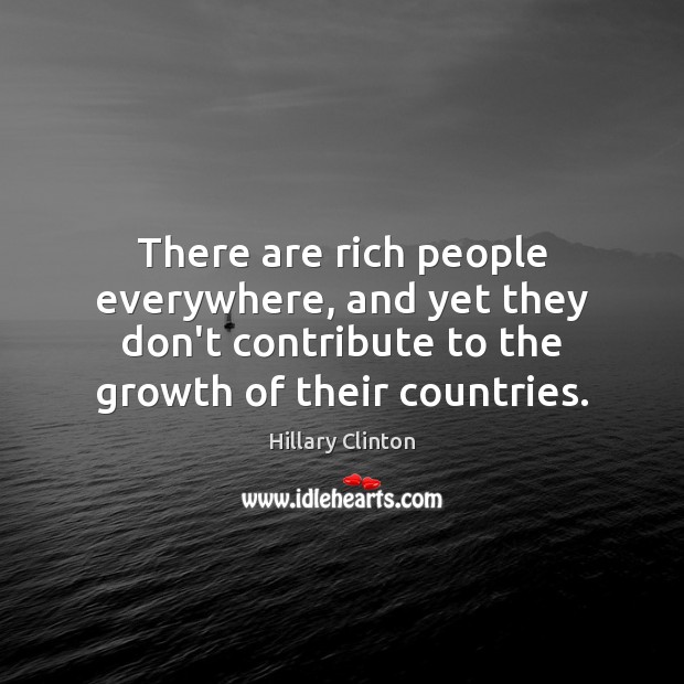 There are rich people everywhere, and yet they don’t contribute to the 