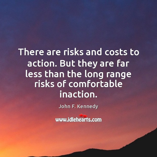 There are risks and costs to action. But they are far less John F. Kennedy Picture Quote