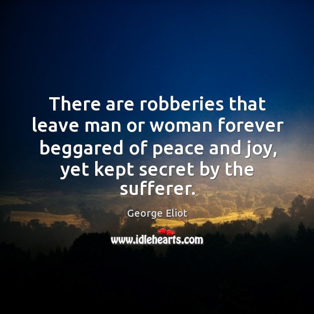 There are robberies that leave man or woman forever beggared of peace Image