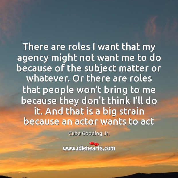 There are roles I want that my agency might not want me Cuba Gooding Jr. Picture Quote