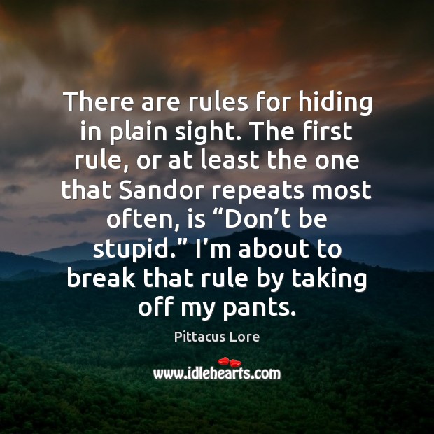 There are rules for hiding in plain sight. The first rule, or Pittacus Lore Picture Quote