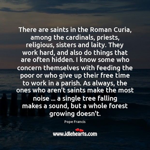 There are saints in the Roman Curia, among the cardinals, priests, religious, Hidden Quotes Image