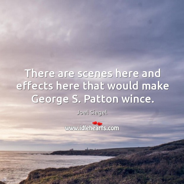 There are scenes here and effects here that would make george s. Patton wince. Joel Siegel Picture Quote