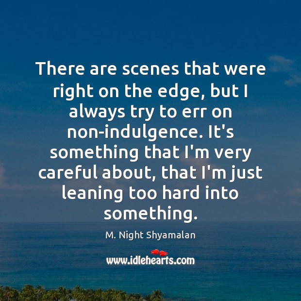 There are scenes that were right on the edge, but I always M. Night Shyamalan Picture Quote