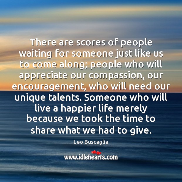 There are scores of people waiting for someone just like us to Leo Buscaglia Picture Quote