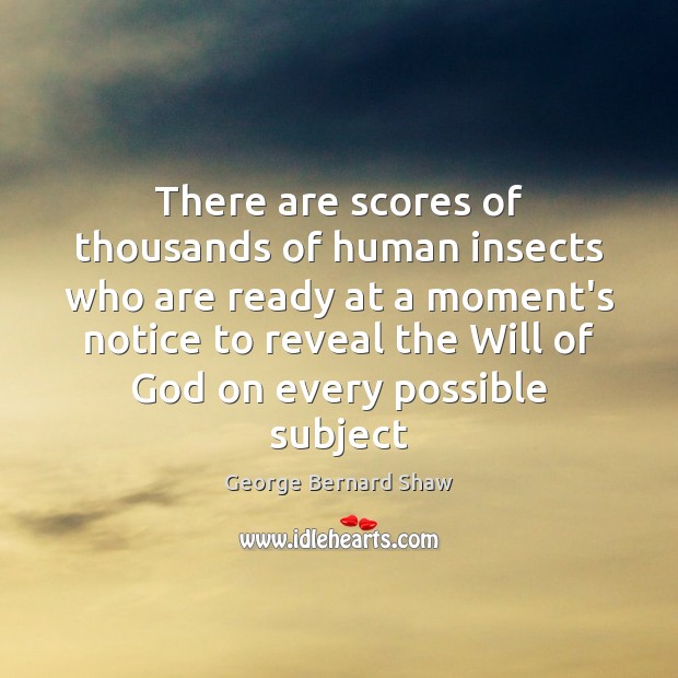 There are scores of thousands of human insects who are ready at George Bernard Shaw Picture Quote