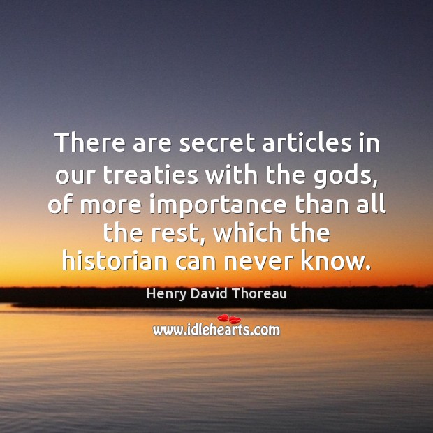 There are secret articles in our treaties with the Gods, of more Henry David Thoreau Picture Quote