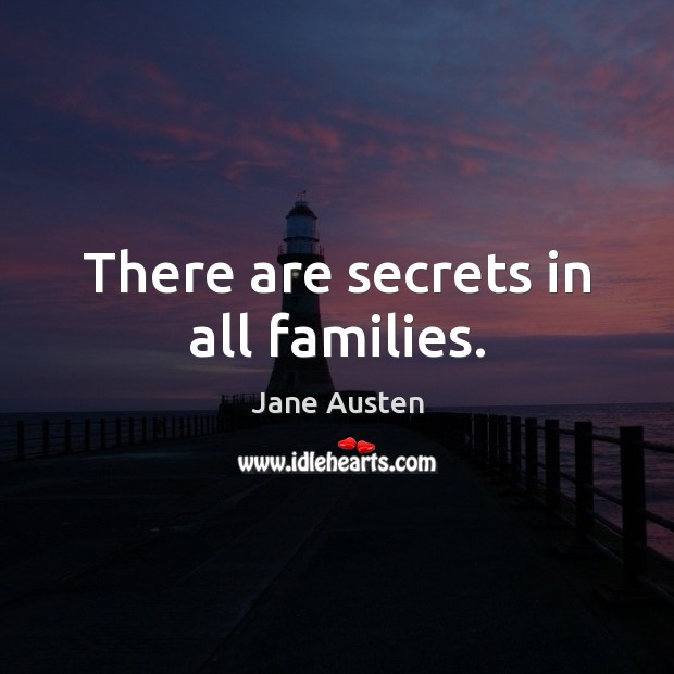 There are secrets in all families. Jane Austen Picture Quote