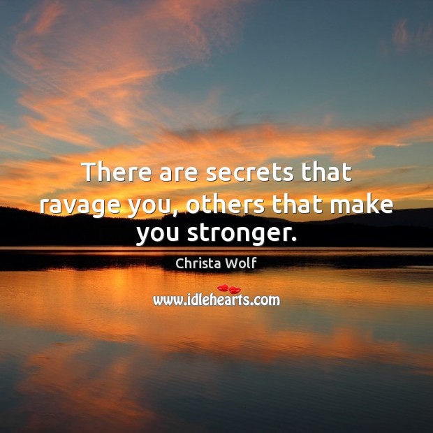 There are secrets that ravage you, others that make you stronger. Christa Wolf Picture Quote