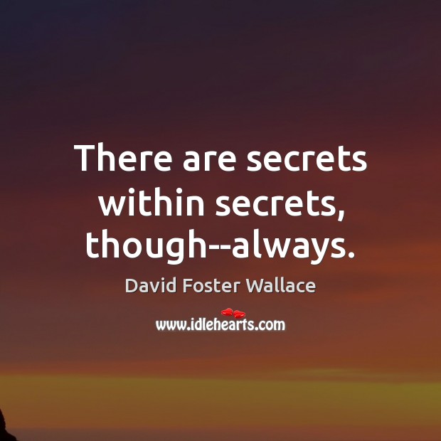 There are secrets within secrets, though–always. Image