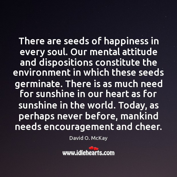 There are seeds of happiness in every soul. Our mental attitude and Environment Quotes Image