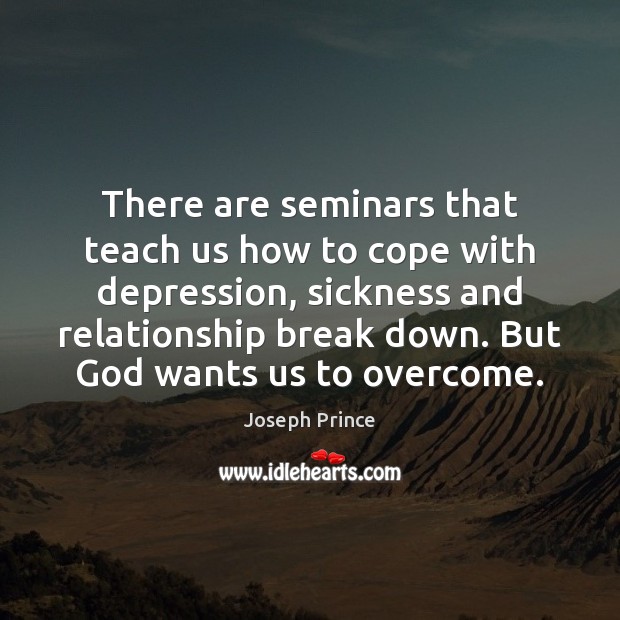 There are seminars that teach us how to cope with depression, sickness Image