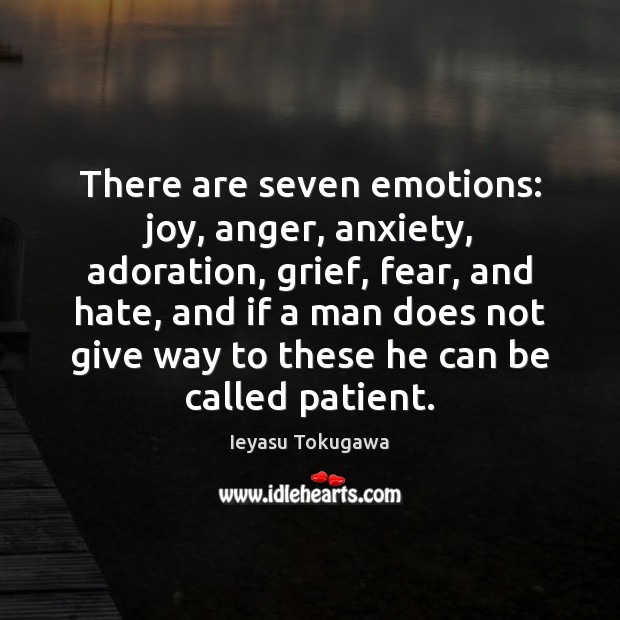 There are seven emotions: joy, anger, anxiety, adoration, grief, fear, and hate, Ieyasu Tokugawa Picture Quote