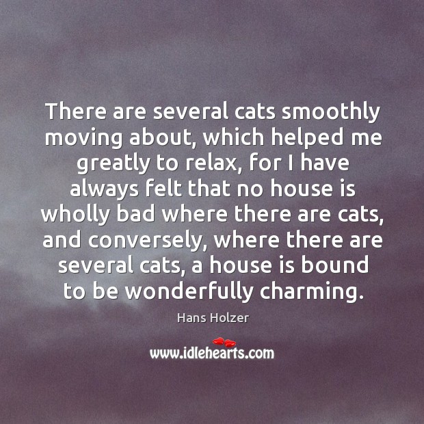 There are several cats smoothly moving about, which helped me greatly to Hans Holzer Picture Quote