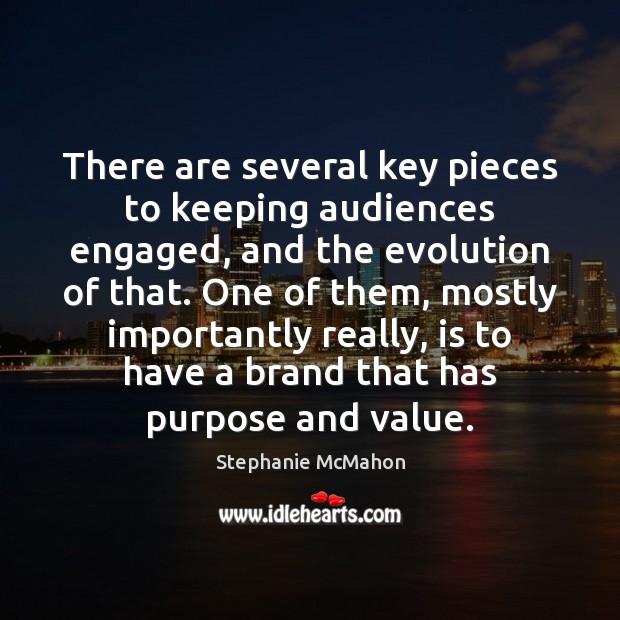 There are several key pieces to keeping audiences engaged, and the evolution Stephanie McMahon Picture Quote