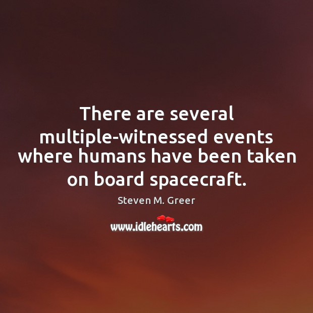 There are several multiple-witnessed events where humans have been taken on board Steven M. Greer Picture Quote