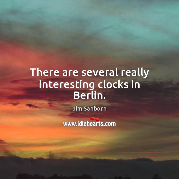 There are several really interesting clocks in Berlin. Jim Sanborn Picture Quote