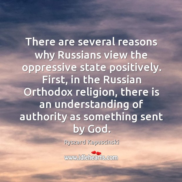 There are several reasons why russians view the oppressive state positively. Ryszard Kapuscinski Picture Quote