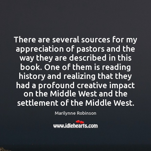 There are several sources for my appreciation of pastors and the way Marilynne Robinson Picture Quote
