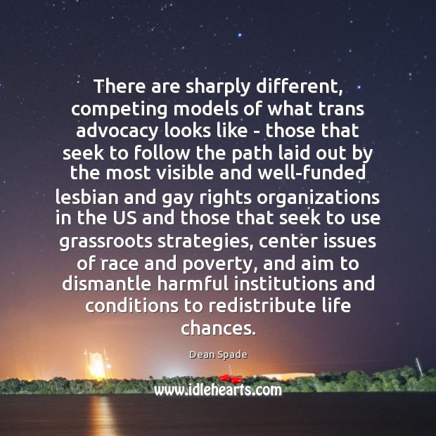 There are sharply different, competing models of what trans advocacy looks like Dean Spade Picture Quote