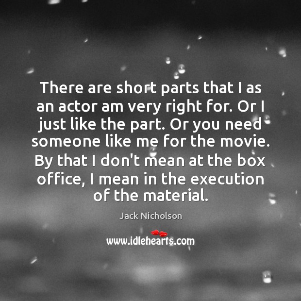 There are short parts that I as an actor am very right Jack Nicholson Picture Quote
