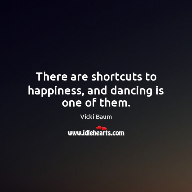 There are shortcuts to happiness, and dancing is one of them. Dance Quotes Image