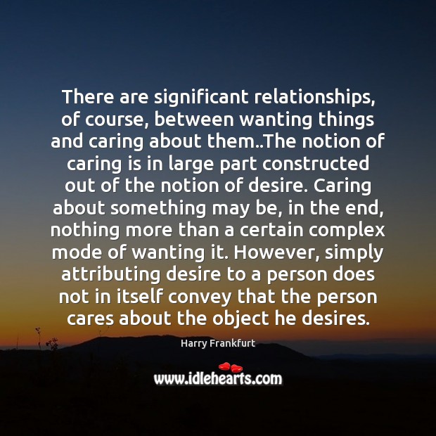 There are significant relationships, of course, between wanting things and caring about Care Quotes Image