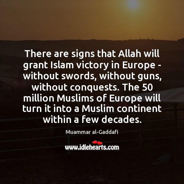 There are signs that Allah will grant Islam victory in Europe – Muammar al-Gaddafi Picture Quote