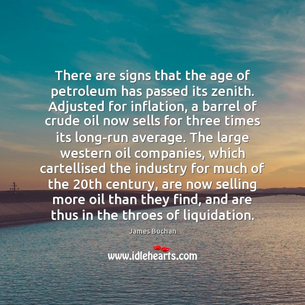 There are signs that the age of petroleum has passed its zenith. James Buchan Picture Quote