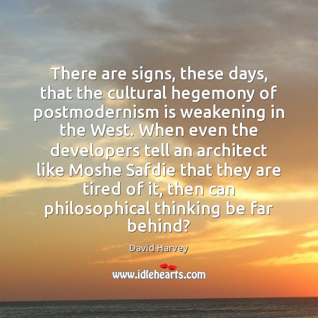 There are signs, these days, that the cultural hegemony of postmodernism is David Harvey Picture Quote