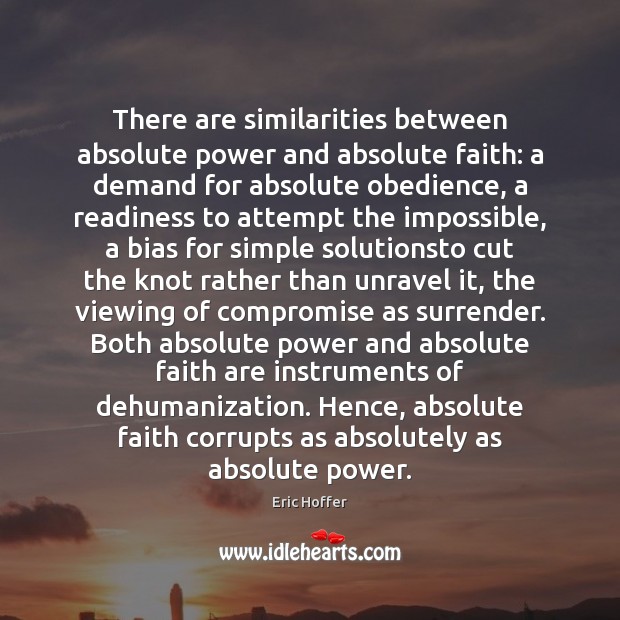 There are similarities between absolute power and absolute faith: a demand for 