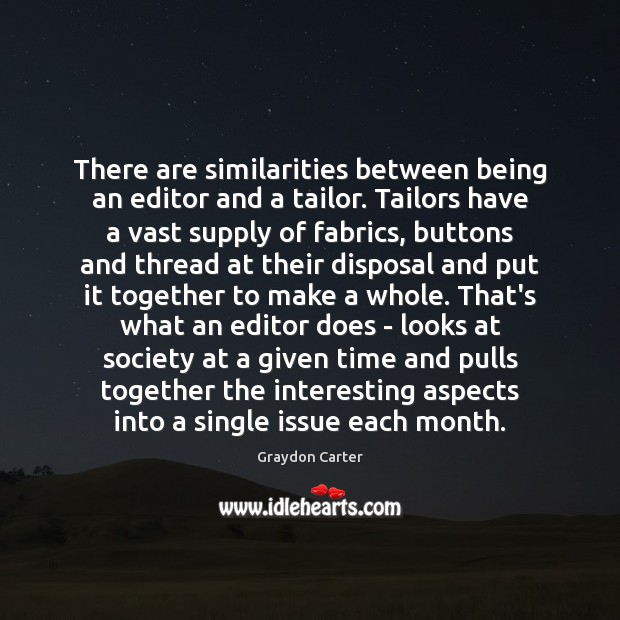 There are similarities between being an editor and a tailor. Tailors have Graydon Carter Picture Quote