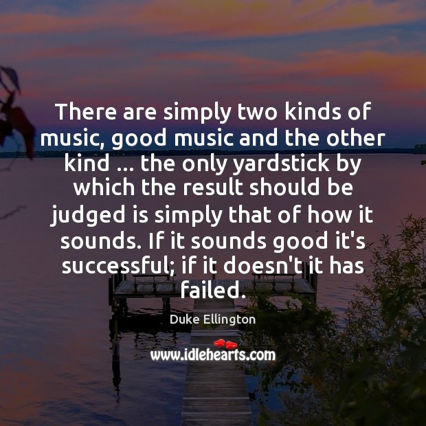 There are simply two kinds of music, good music and the other Duke Ellington Picture Quote