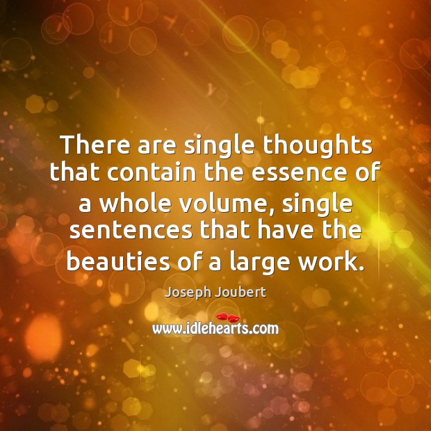 There are single thoughts that contain the essence of a whole volume, Joseph Joubert Picture Quote