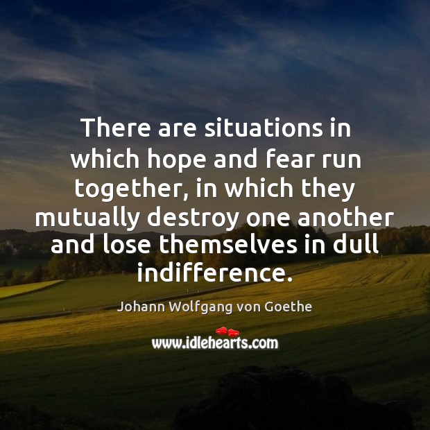 There are situations in which hope and fear run together, in which Johann Wolfgang von Goethe Picture Quote
