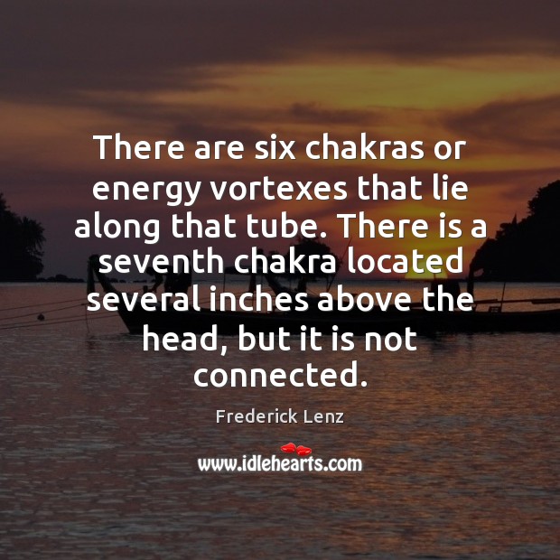 There are six chakras or energy vortexes that lie along that tube. Lie Quotes Image