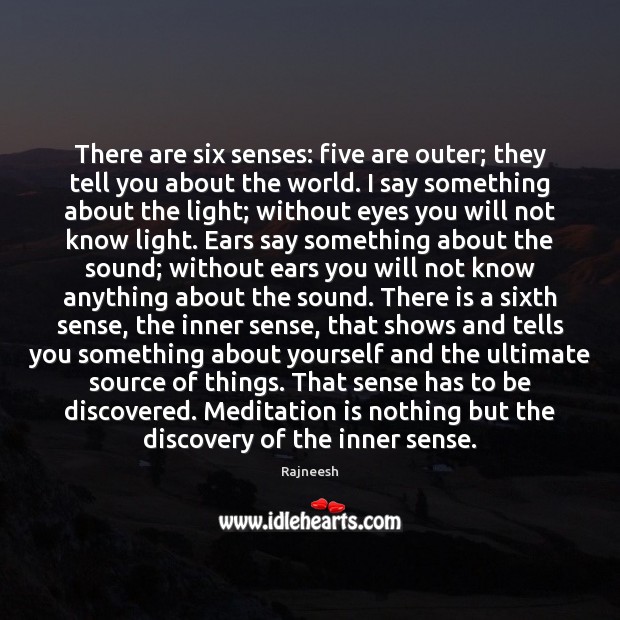 There are six senses: five are outer; they tell you about the 