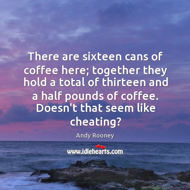 There are sixteen cans of coffee here; together they hold a total Coffee Quotes Image