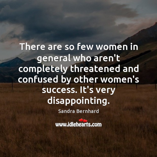 There are so few women in general who aren’t completely threatened and Image
