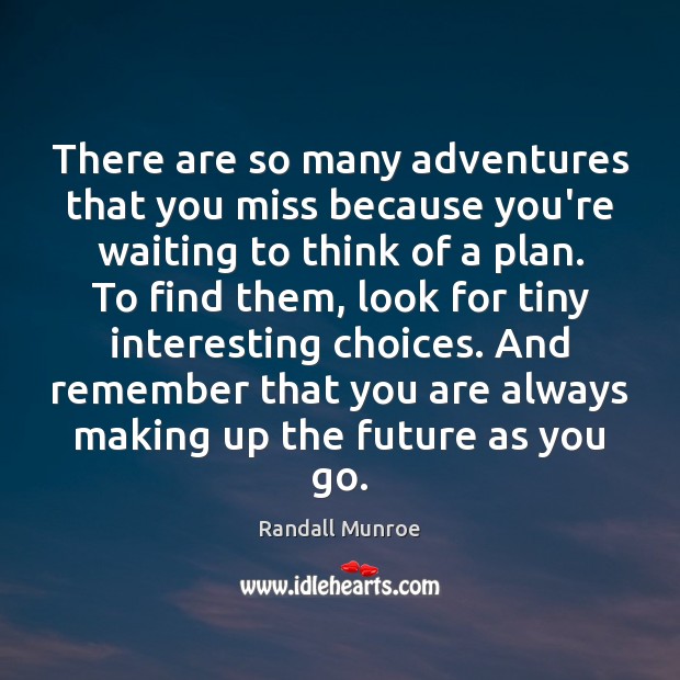 There are so many adventures that you miss because you’re waiting to Randall Munroe Picture Quote